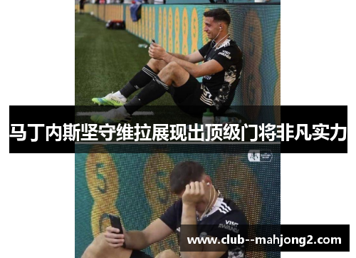 马丁内斯坚守维拉展现出顶级门将非凡实力