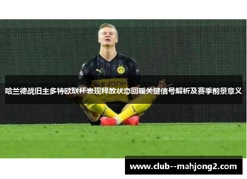 哈兰德战旧主多特欧联杯表现释放状态回暖关键信号解析及赛季前景意义