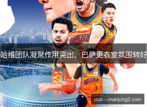 哈维团队凝聚作用突出，巴萨更衣室氛围转好