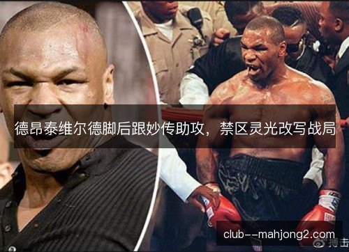 德昂泰维尔德脚后跟妙传助攻，禁区灵光改写战局